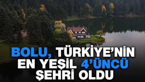BOLU, TÜRKİYE'NİN EN YEŞİL 4'ÜNCÜ ŞEHRİ OLDU