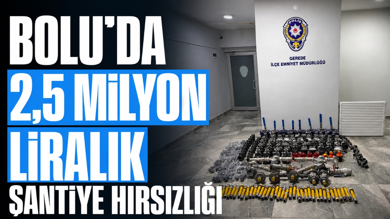 BOLU'DA 2,5 MİLYON LİRALIK ŞANTİYE HIRSIZLIĞI