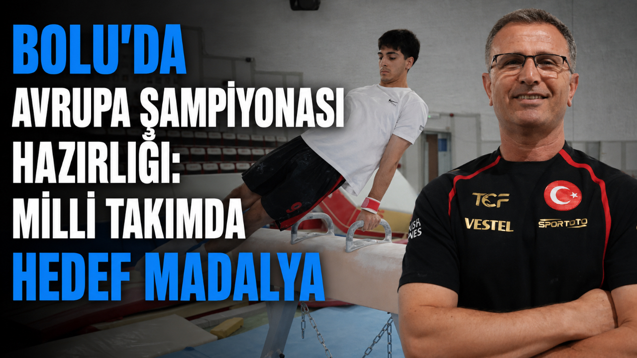 BOLU'DA AVRUPA ŞAMPİYONASI HAZIRLIĞI: MİLLİ TAKIMDA HEDEF MADALYA