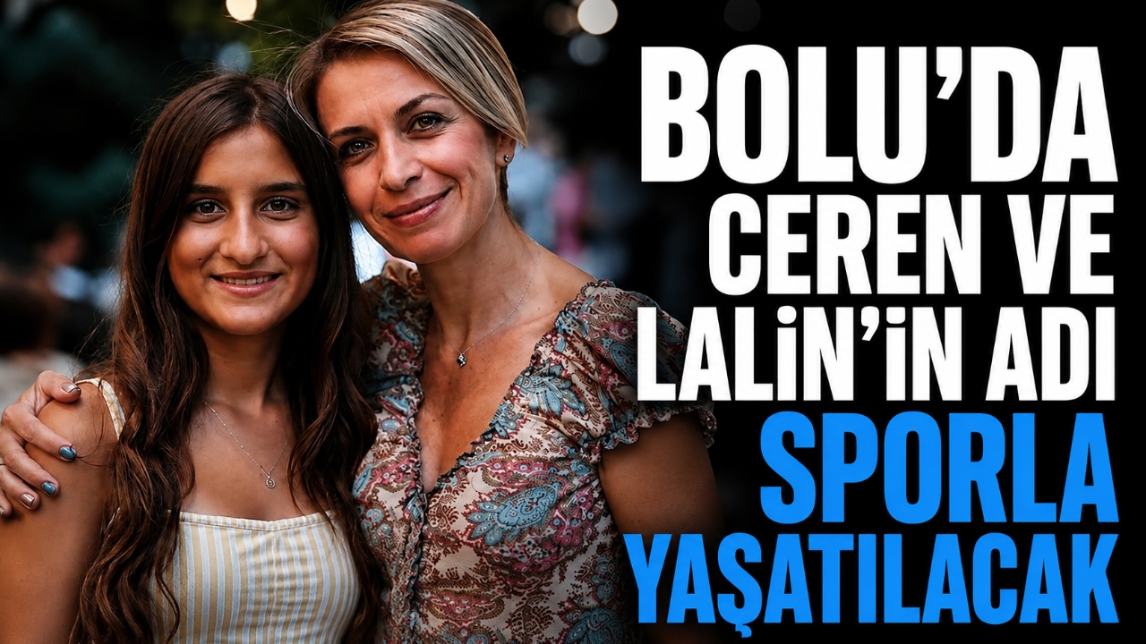 BOLU'DA CEREN VE LALİN'İN ADI SPORLA YAŞATILACAK