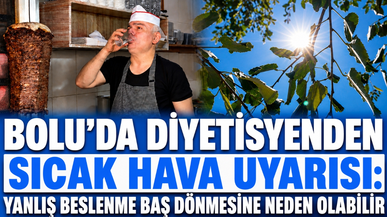 BOLU'DA DİYETİSYENDEN SICAK HAVA UYARISI: YANLIŞ BESLENME BAŞ DÖNMESİNE NEDEN OLABİLİR