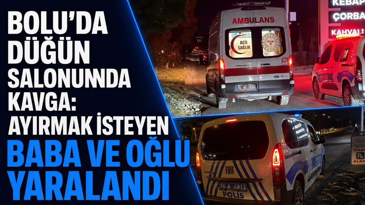 BOLU'DA DÜĞÜN SALONUNDA KAVGA: AYIRMAK İSTEYEN BABA VE OĞLU YARALANDI