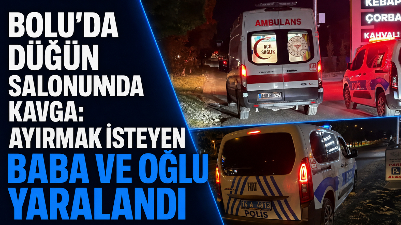 BOLU'DA DÜĞÜN SALONUNDA KAVGA: AYIRMAK İSTEYEN BABA VE OĞLU YARALANDI