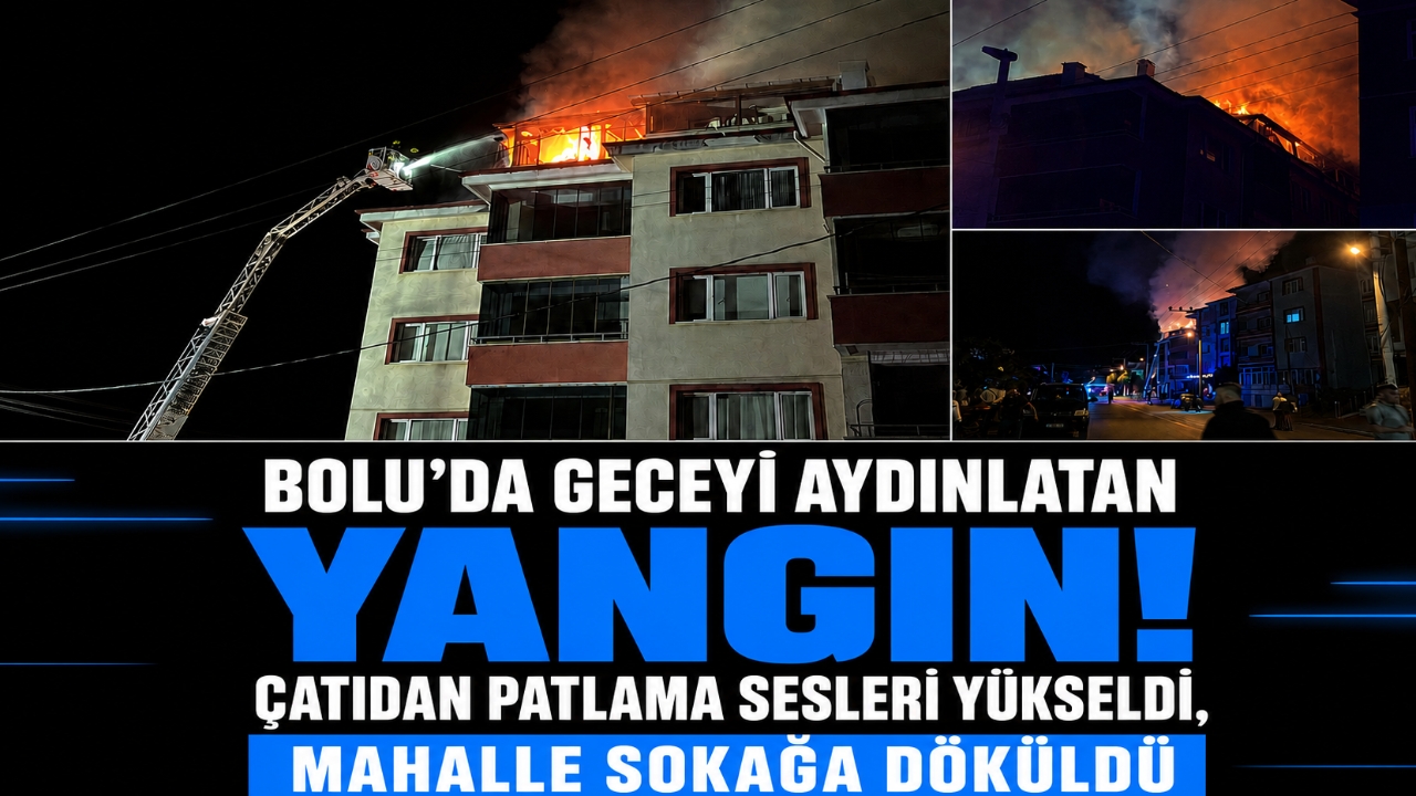 BOLU'DA GECEYİ AYDINLATAN YANGIN! ÇATIDAN PATLAMA SESLERİ YÜKSELDİ, MAHALLE SOKAĞA DÖKÜLDÜ