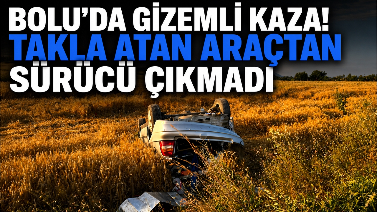 BOLU'DA GİZEMLİ KAZA! TAKLA ATAN ARAÇTAN SÜRÜCÜ ÇIKMADI