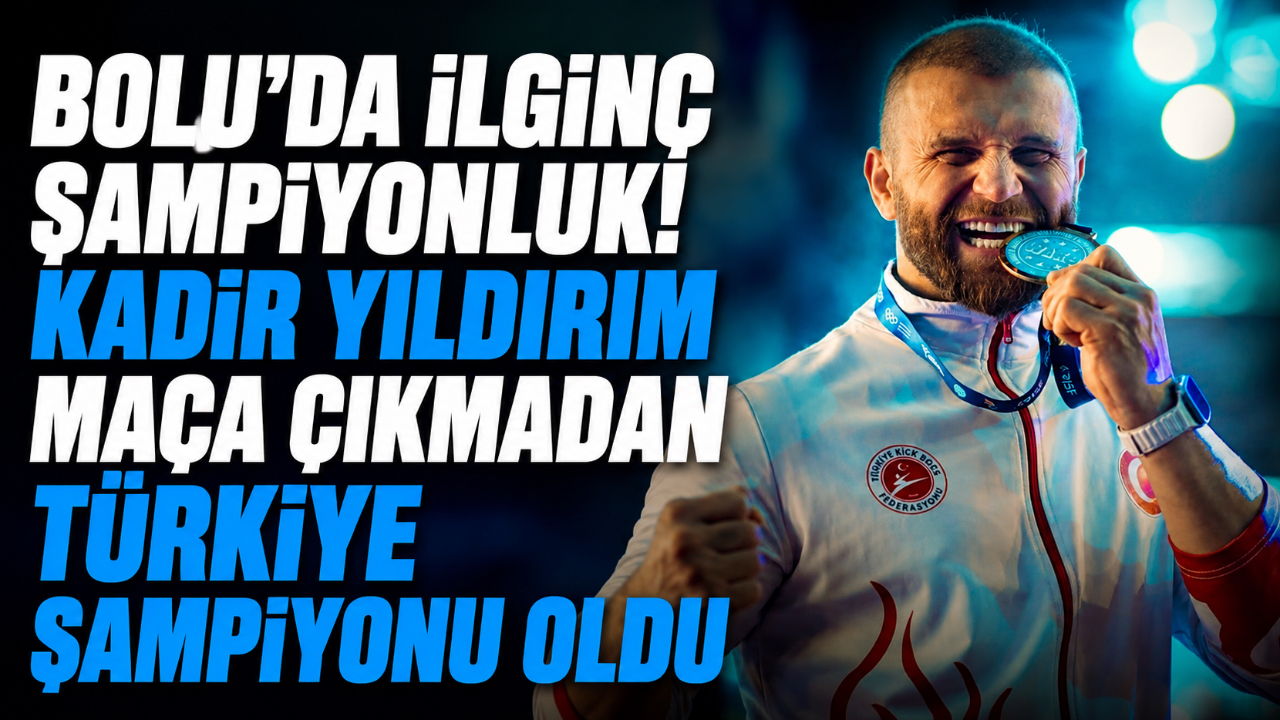 BOLU’DA İLGİNÇ ŞAMPİYONLUK! KADİR YILDIRIM MAÇA ÇIKMADAN TÜRKİYE ŞAMPİYONU OLDU