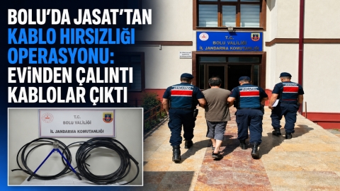 BOLU'DA JASAT'TAN KABLO HIRSIZLIĞI OPERASYONU: EVİNDEN ÇALINTI KABLOLAR ÇIKTI