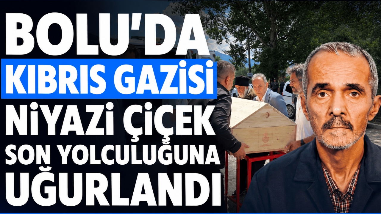 BOLU'DA KIBRIS GAZİSİ NİYAZİ ÇİÇEK SON YOLCULUĞUNA UĞURLANDI