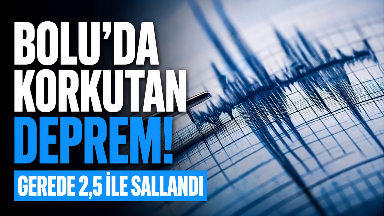 BOLU'DA KORKUTAN DEPREM! GEREDE 2,5 İLE SALLANDI