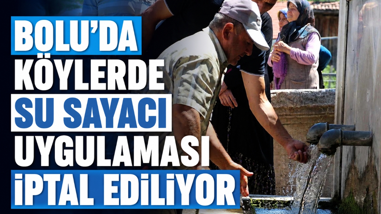 BOLU'DA KÖYLERDE SU SAYACI UYGULAMASI İPTAL EDİLİYOR
