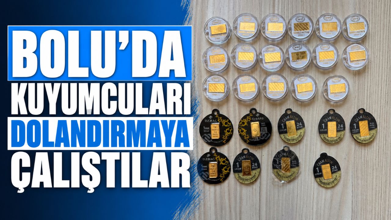 BOLU’DA KUYUMCULARI DOLANDIRMAYA ÇALIŞTILAR