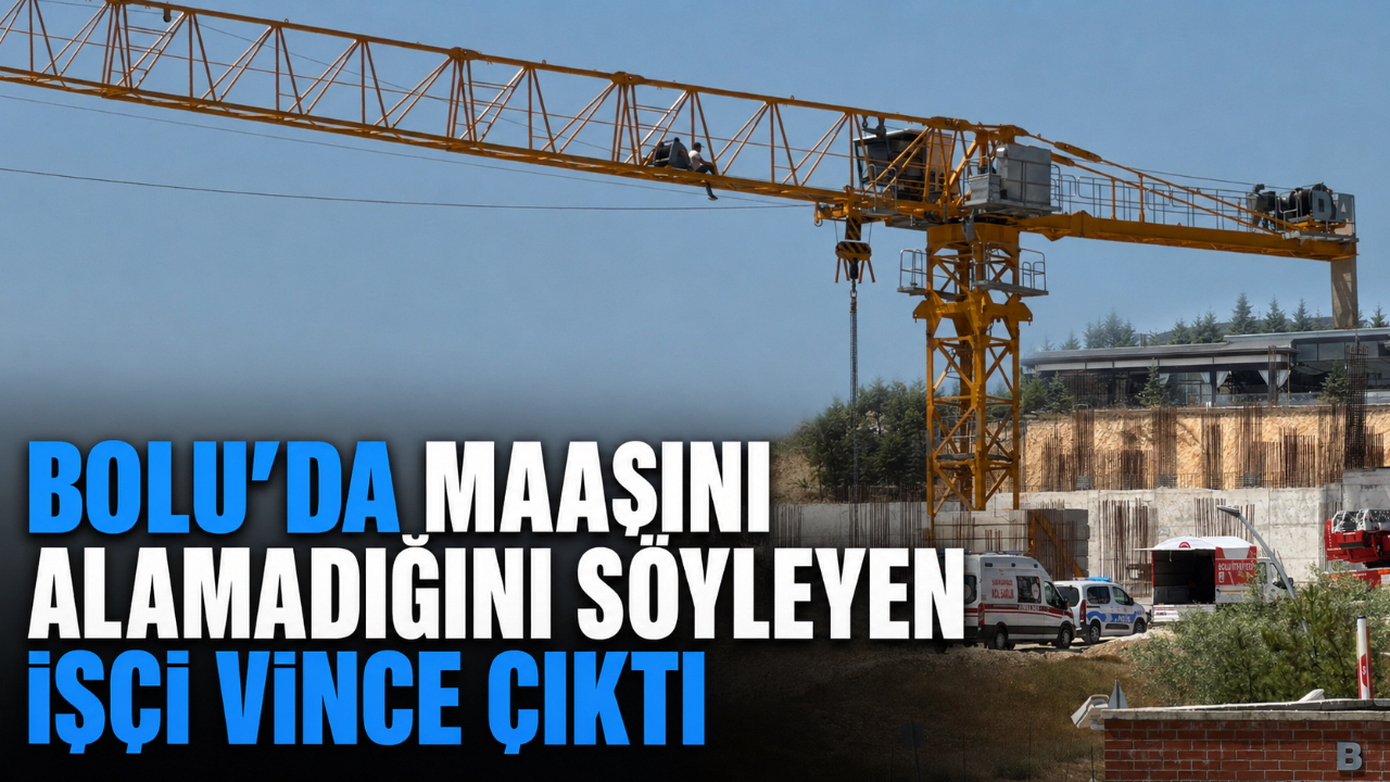 BOLU'DA MAAŞINI ALAMADIĞINI SÖYLEYEN İŞÇİ VİNCE ÇIKTI