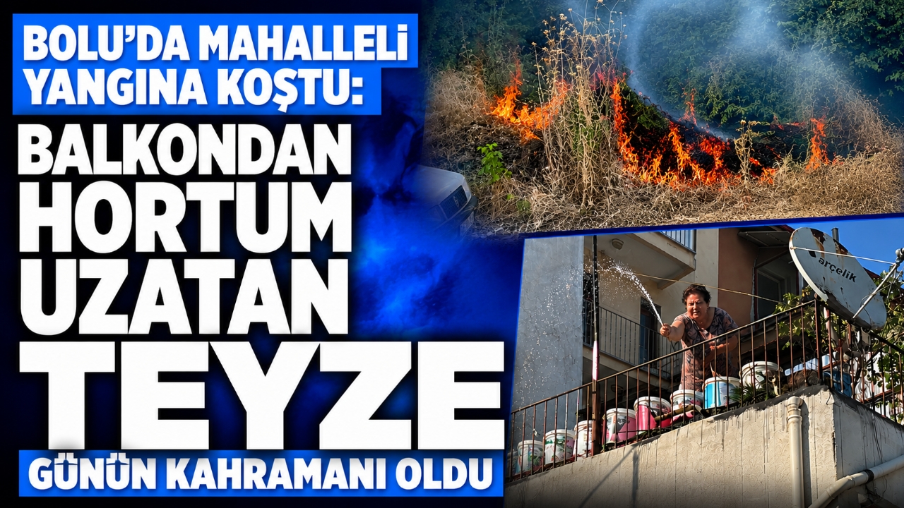 BOLU'DA MAHALLELİ YANGINA KOŞTU: BALKONDAN HORTUM UZATAN TEYZE GÜNÜN KAHRAMANI OLDU