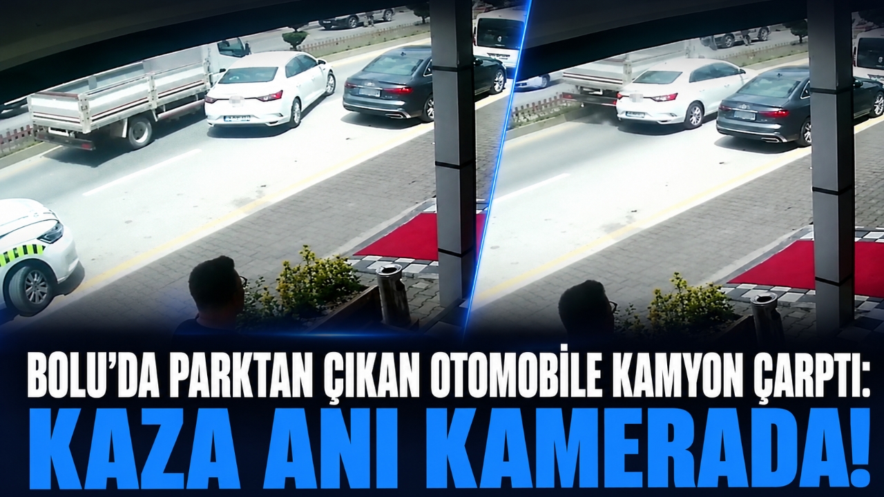 BOLU'DA PARKTAN ÇIKAN OTOMOBİLE KAMYON ÇARPTI: KAZA ANI KAMERADA!