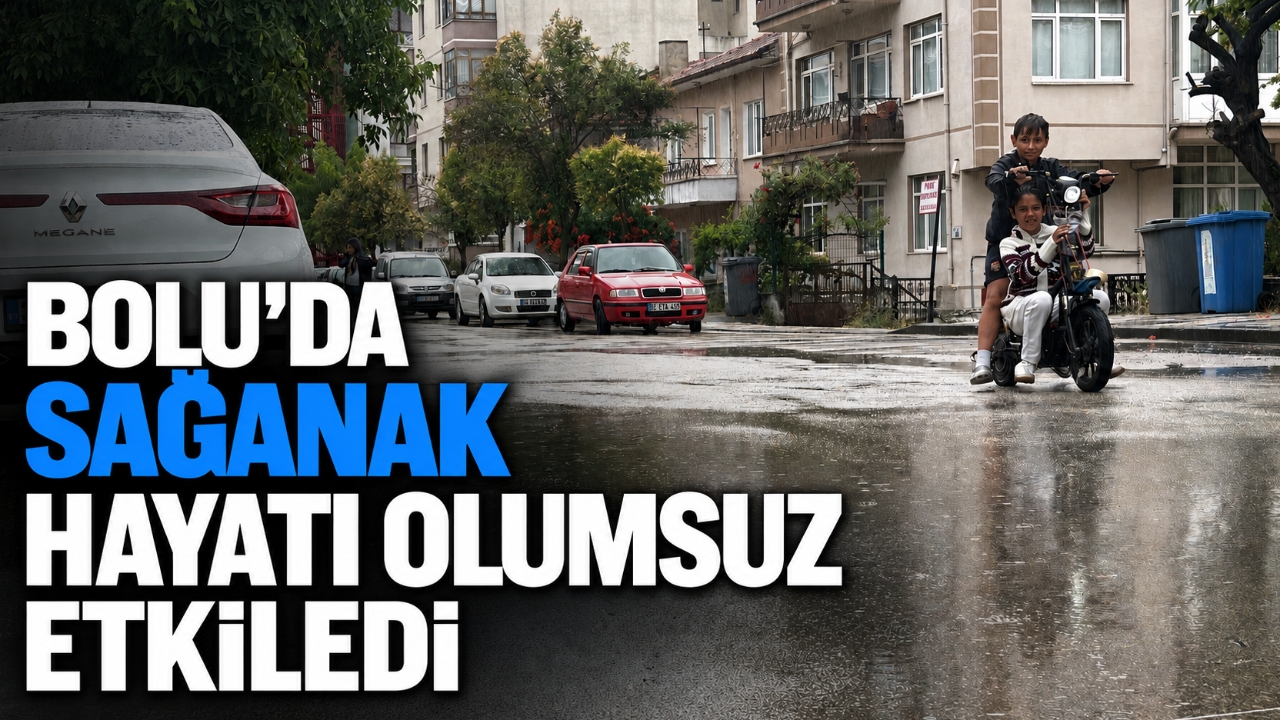 BOLU'DA SAĞANAK HAYATI OLUMSUZ ETKİLEDİ