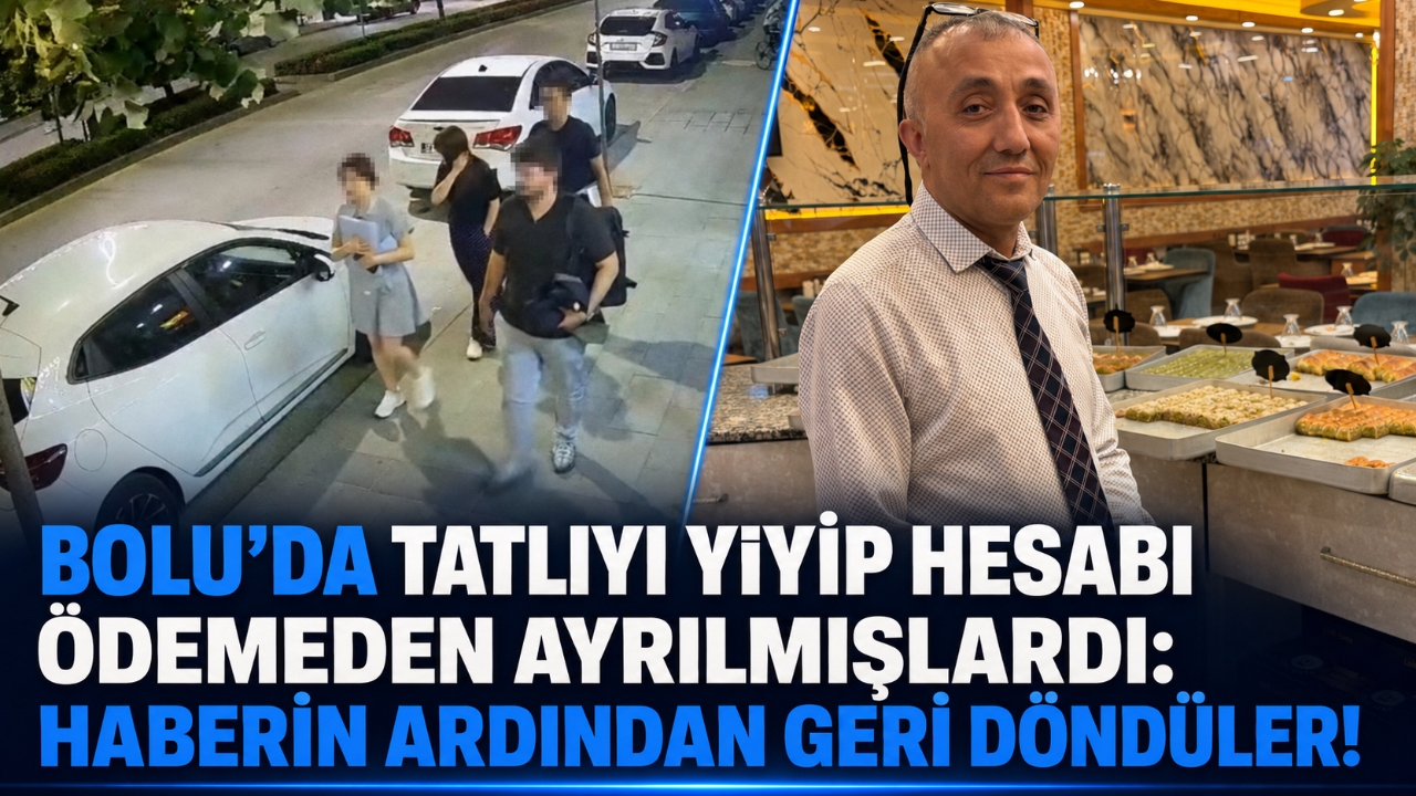 BOLU'DA TATLIYI YİYİP HESABI ÖDEMEDEN AYRILMIŞLARDI: HABERİN ARDINDAN GERİ DÖNDÜLER!