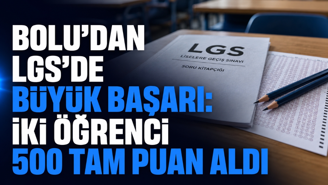 BOLU'DAN LGS'DE BÜYÜK BAŞARI: İKİ ÖĞRENCİ 500 TAM PUAN ALDI