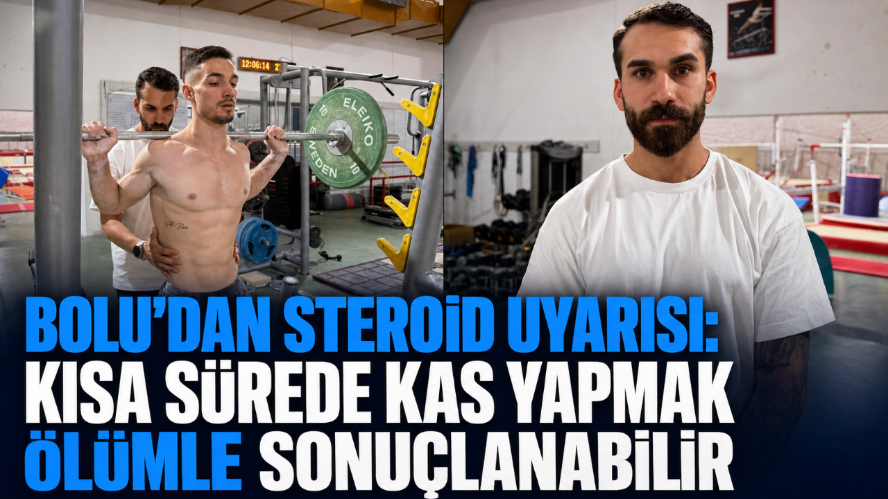 BOLU'DAN STEROİD UYARISI: KISA SÜREDE KAS YAPMAK ÖLÜMLE SONUÇLANABİLİR