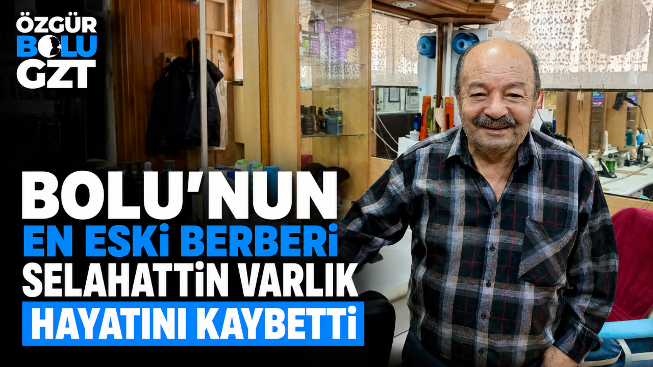 BOLU'NUN EN ESKİ BERBERİ SELAHATTİN VARLIK HAYATINI KAYBETTİ