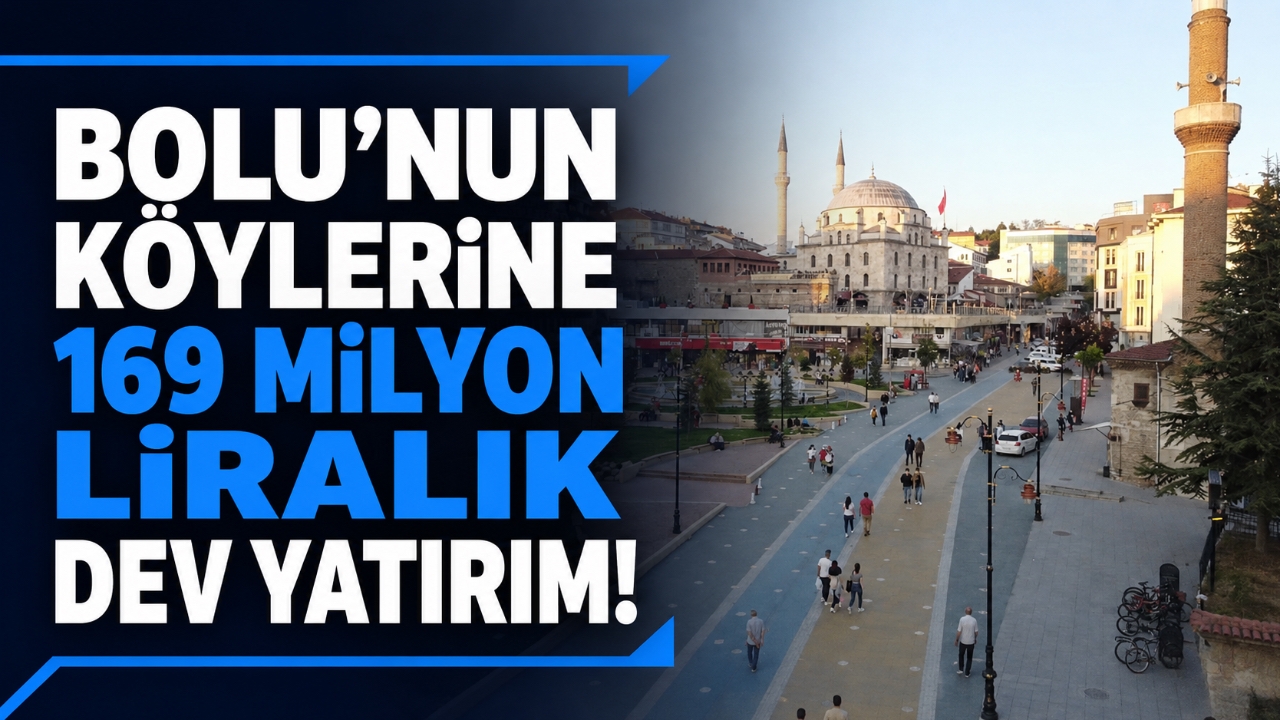 BOLU'NUN KÖYLERİNE 169 MİLYON LİRALIK DEV YATIRIM!