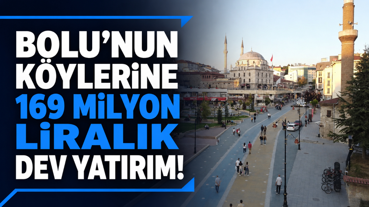 BOLU’NUN KÖYLERİNE 169 MİLYON LİRALIK DEV YATIRIM!