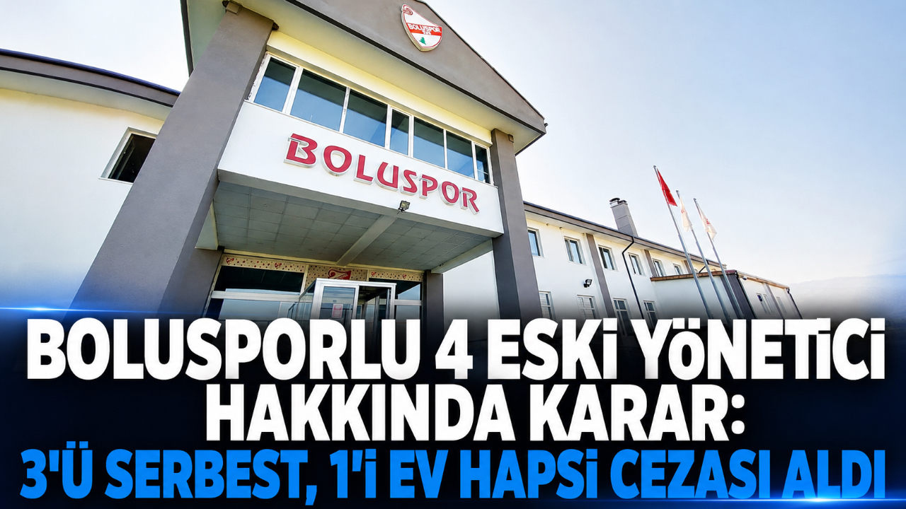 BOLUSPORLU 4 ESKİ YÖNETİCİ HAKKINDA KARAR: 3'Ü SERBEST, 1'İ EV HAPSİ CEZASI ALDI