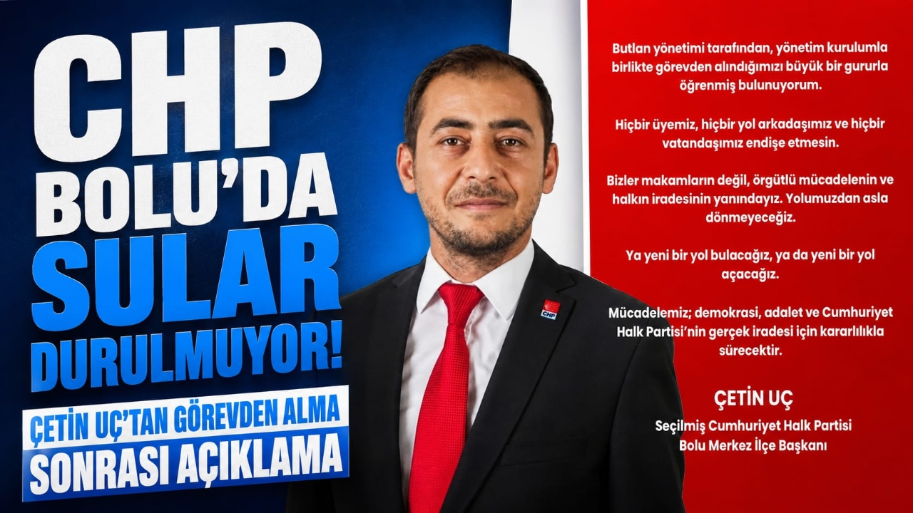 CHP BOLU'DA SULAR DURULMUYOR! ÇETİN UÇ'TAN GÖREVDEN ALMA SONRASI AÇIKLAMA