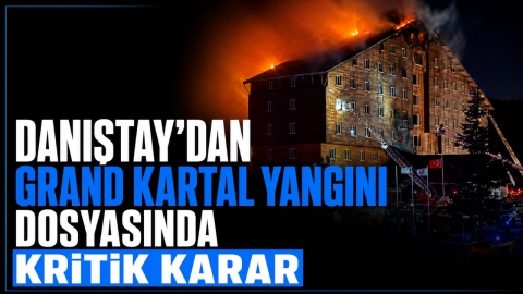 DANIŞTAY'DAN GRAND KARTAL YANGINI DOSYASINDA KRİTİK KARAR