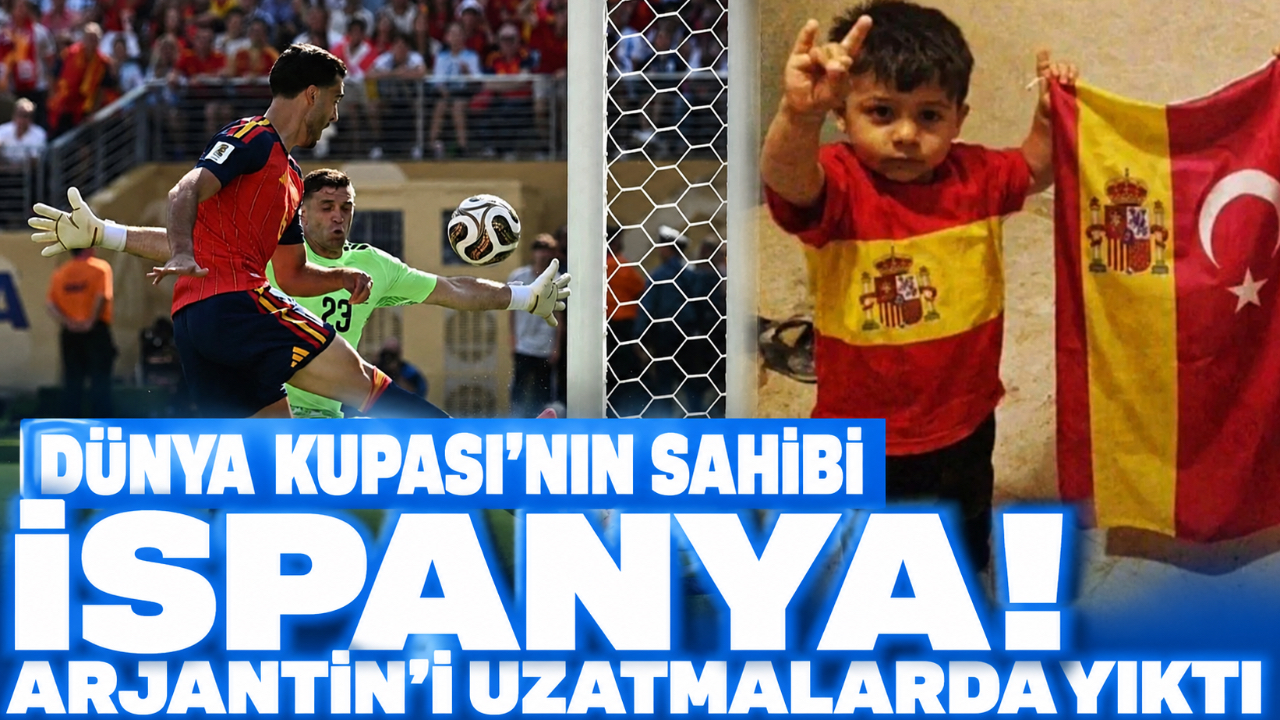 DÜNYA KUPASI'NIN SAHİBİ İSPANYA! ARJANTİN'İ UZATMALARDA YIKTI