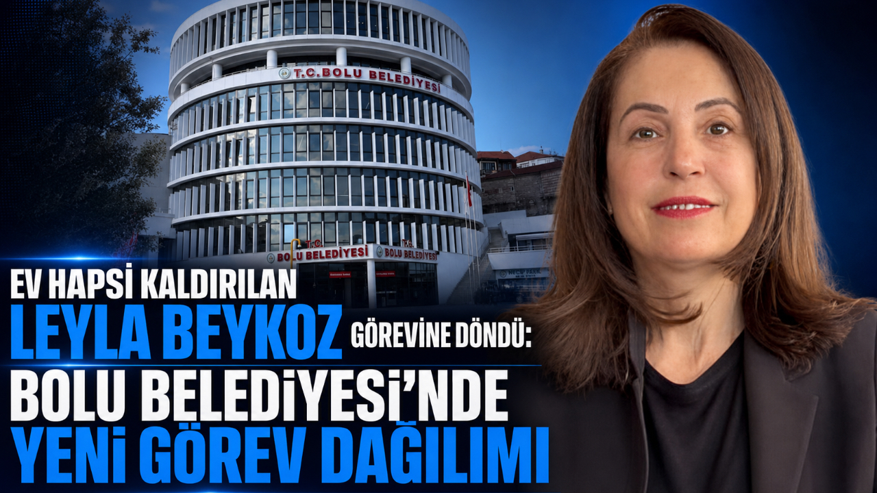 EV HAPSİ KALDIRILAN LEYLA BEYKOZ GÖREVİNE DÖNDÜ: BOLU BELEDİYESİ’NDE YENİ GÖREV DAĞILIMI