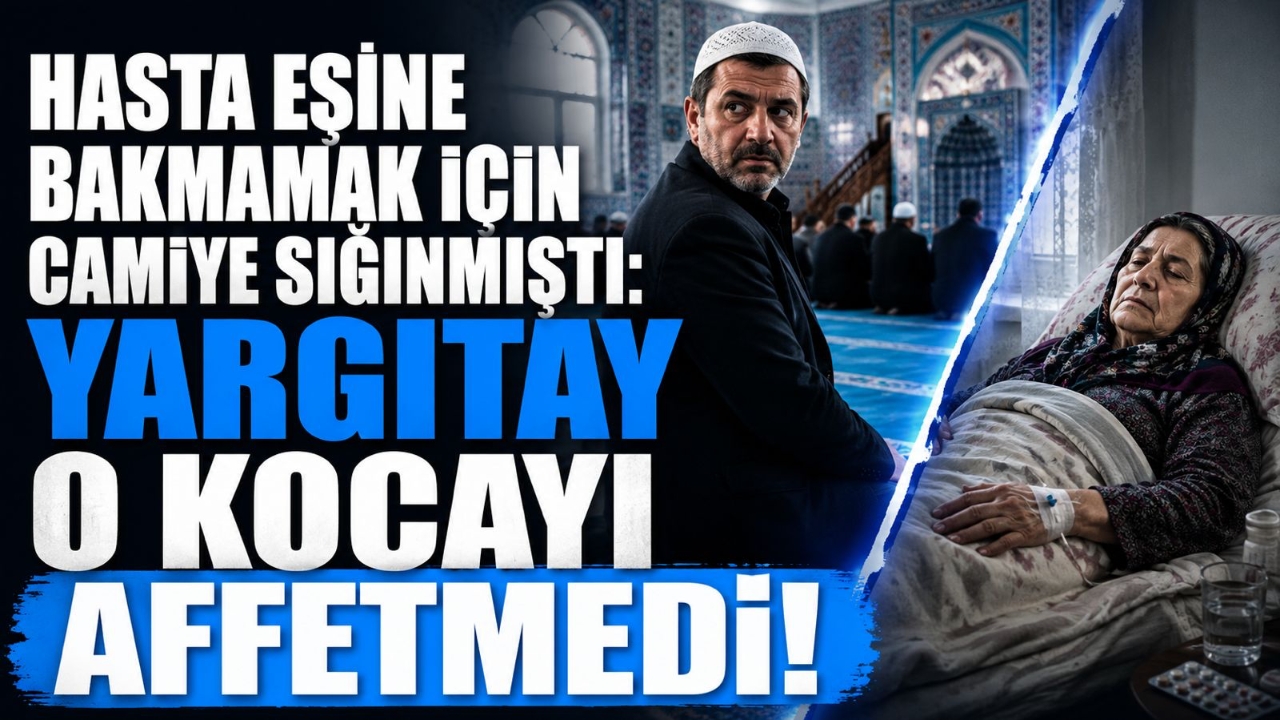 HASTA EŞİNE BAKMAMAK İÇİN CAMİYE SIĞINMIŞTI: YARGITAY O KOCAYI AFFETMEDİ!