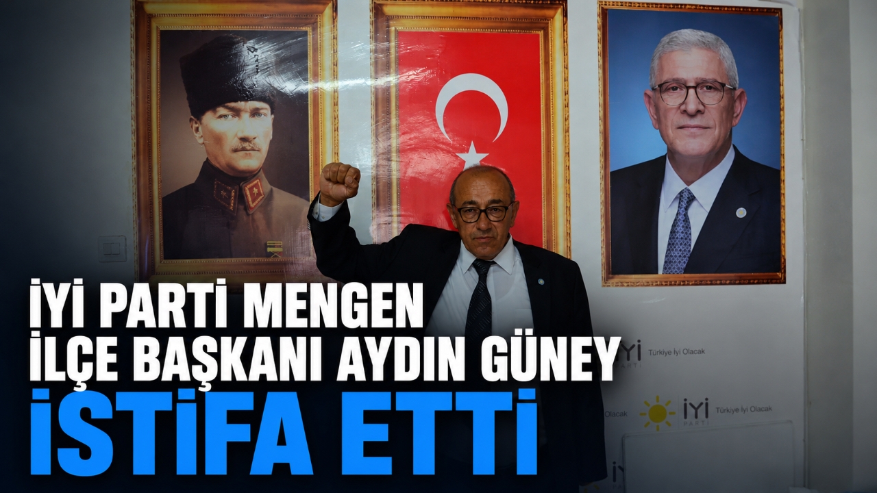 İYİ PARTİ MENGEN İLÇE BAŞKANI AYDIN GÜNEY İSTİFA ETTİ