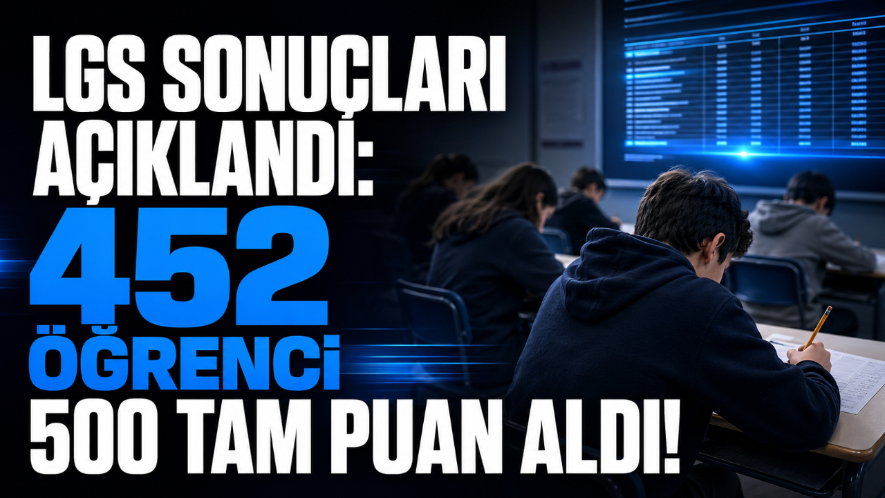 LGS SONUÇLARI AÇIKLANDI: 452 ÖĞRENCİ 500 TAM PUAN ALDI!