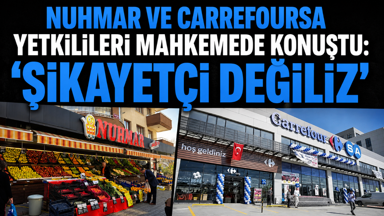 NUHMAR VE CARREFOURSA YETKİLİLERİ MAHKEMEDE KONUŞTU: “ŞİKAYETÇİ DEĞİLİZ”