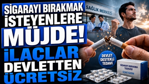 SİGARAYI BIRAKMAK İSTEYENLERE MÜJDE! İLAÇLAR DEVLETTEN ÜCRETSİZ