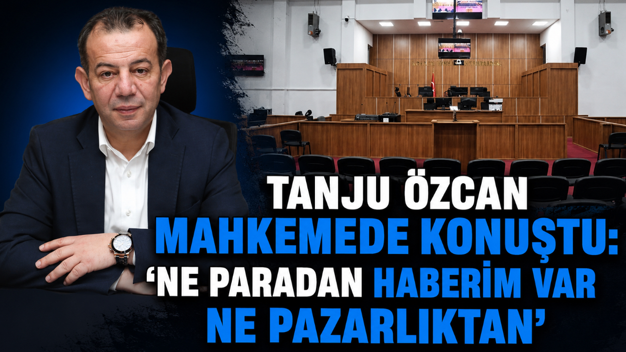 TANJU ÖZCAN MAHKEMEDE KONUŞTU: “NE PARADAN HABERİM VAR NE PAZARLIKTAN”