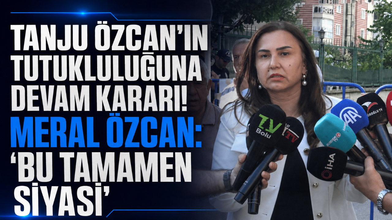 TANJU ÖZCAN’IN TUTUKLULUĞUNA DEVAM KARARI! MERAL ÖZCAN: “BU TAMAMEN SİYASİ”