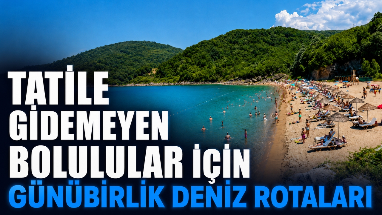 TATİLE GİDEMEYEN BOLULULAR İÇİN GÜNÜBİRLİK DENİZ ROTALARI