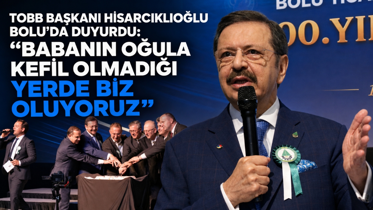 TOBB BAŞKANI HİSARCIKLIOĞLU BOLU'DA DUYURDU: “BABANIN OĞULA KEFİL OLMADIĞI YERDE BİZ OLUYORUZ”