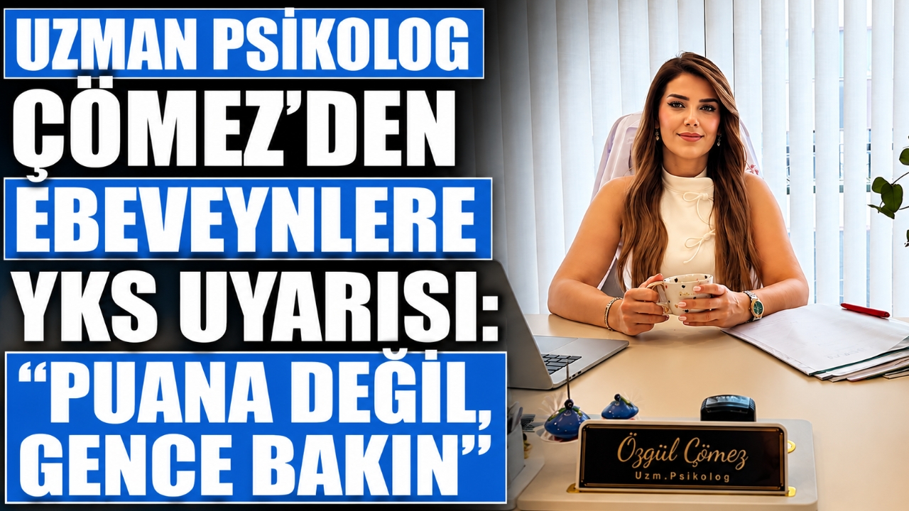 UZMAN PSİKOLOG ÇÖMEZ'DEN EBEVEYNLERE YKS UYARISI: 
