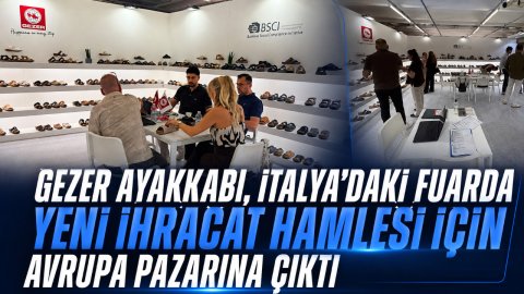 GEZER AYAKKABI, İTALYA'DAKİ FUARDA YENİ İHRACAT HAMLESİ İÇİN AVRUPA PAZARINA ÇIKTI