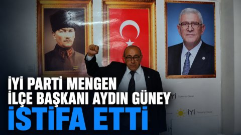 İYİ PARTİ MENGEN İLÇE BAŞKANI AYDIN GÜNEY İSTİFA ETTİ
