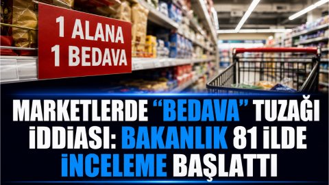 MARKETLERDE “BEDAVA” TUZAĞI İDDİASI: BAKANLIK 81 İLDE İNCELEME BAŞLATTI
