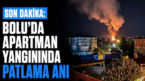 SON DAKİKA: BOLU'DA APARTMAN YANGININDA PATLAMA ANI