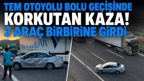 TEM OTOYOLU BOLU GEÇİŞİNDE KORKUTAN KAZA! 3 ARAÇ BİRBİRİNE GİRDİ