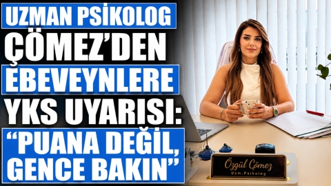 UZMAN PSİKOLOG ÇÖMEZ'DEN EBEVEYNLERE YKS UYARISI: "PUANA DEĞİL, GENCE BAKIN"