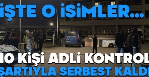 10 KİŞİ ADLİ KONTROL ŞARTIYLA SERBEST BIRAKILDI