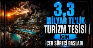 3,3 MİLYAR TL'LİK TURİZM TESİSİ İÇİN ÇED SÜRECİ BAŞLADI
