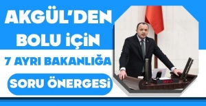 AKGÜL'DEN BOLU İÇİN 7 AYRI BAKANLIĞA SORU ÖNERGESİ
