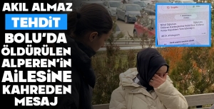 AKIL ALMAZ TEHDİT... BOLU'DA ÖLDÜRÜLEN ALPEREN'İN AİLESİNE KAHREDEN MESAJ...